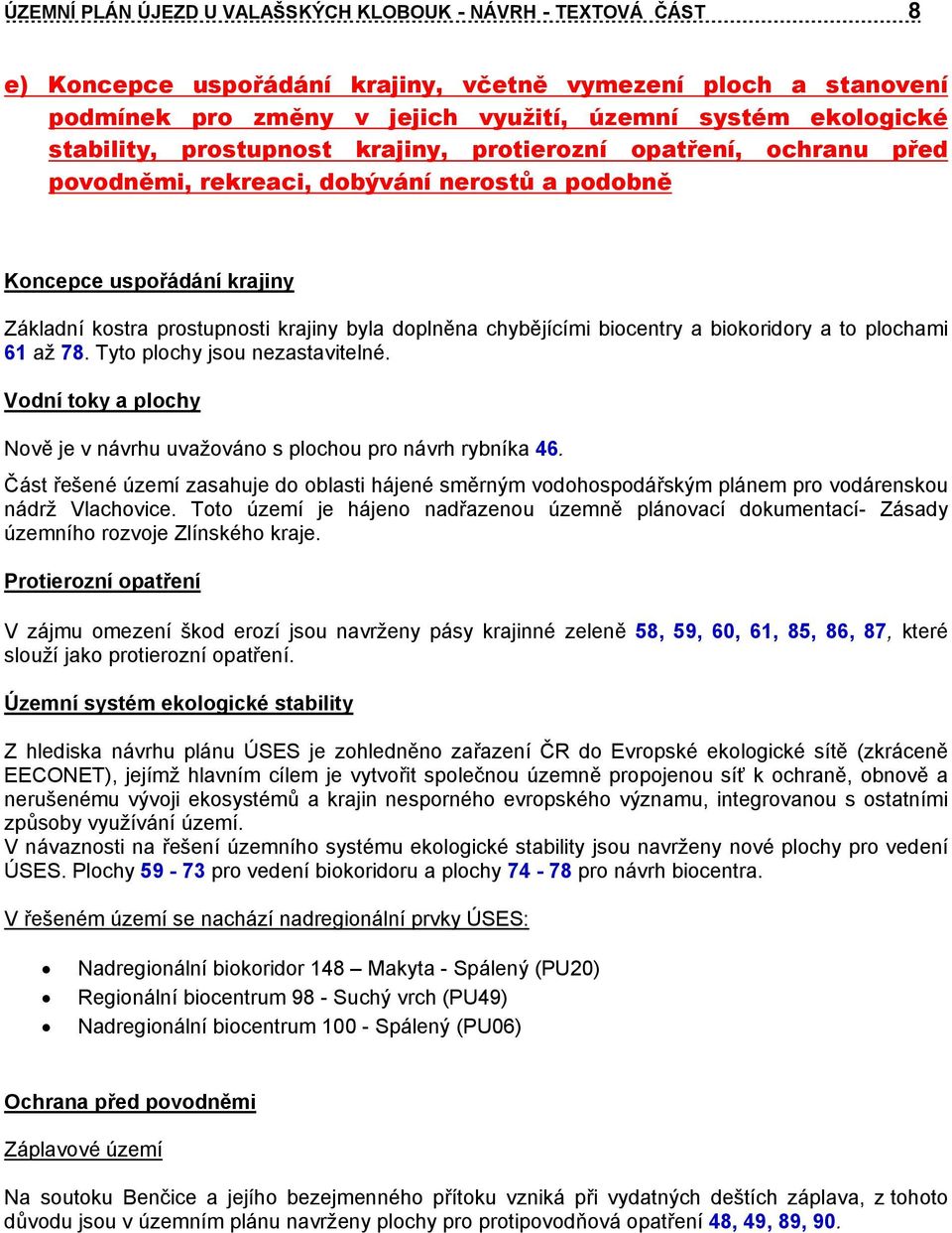 biocentry a biokoridory a to plochami 61 až 78. Tyto plochy jsou nezastavitelné. Vodní toky a plochy Nově je v návrhu uvažováno s plochou pro návrh rybníka 46.