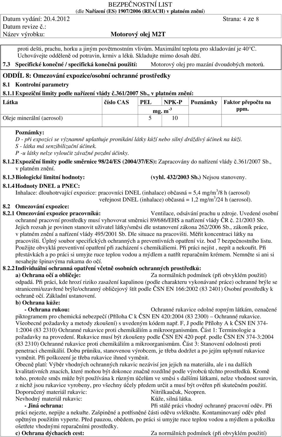 1 Kontrolní parametry 8.1.1 Expoziční limity podle nařízení vlády č.361/2007 Sb., v platném znění: Látka číslo CAS PEL NPK-P Poznámky Faktor přepočtu na ppm. mg.