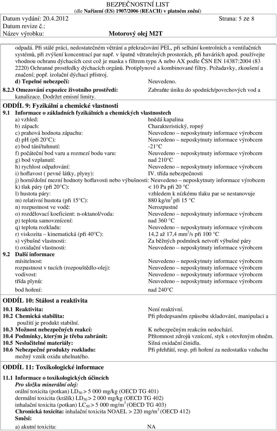 používejte vhodnou ochranu dýchacích cest což je maska s filtrem typu A nebo AX podle ČSN EN 14387:2004 (83 2220) Ochranné prostředky dýchacích orgánů. Protiplynové a kombinované filtry.