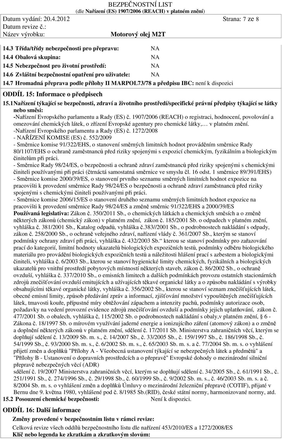 1 Nařízení týkající se bezpečnosti, zdraví a životního prostředí/specifické právní předpisy týkající se látky nebo směsi: -Nařízení Evropského parlamentu a Rady (ES) č.