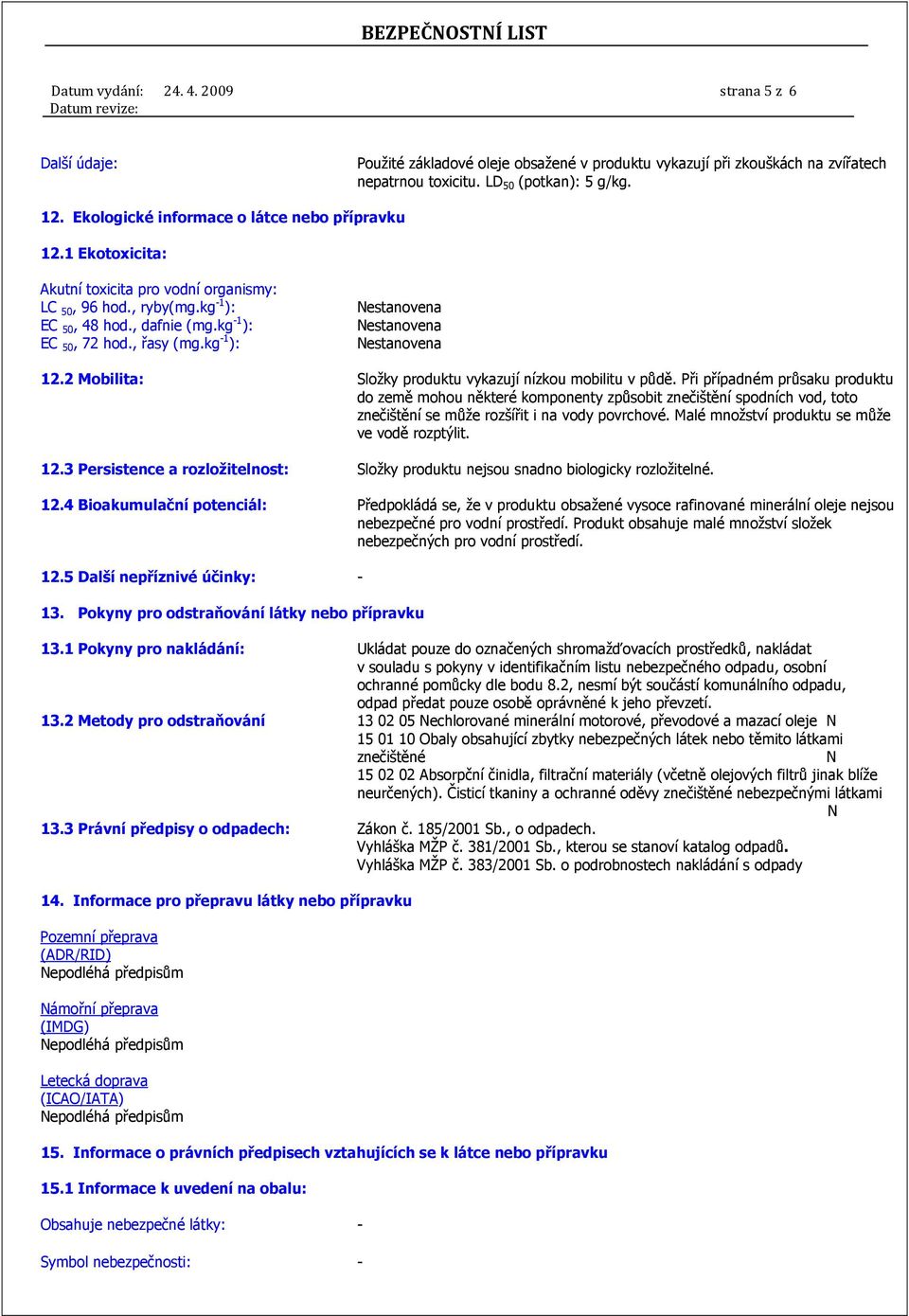 kg -1 ): 12.2 Mobilita: Složky produktu vykazují nízkou mobilitu v půdě.