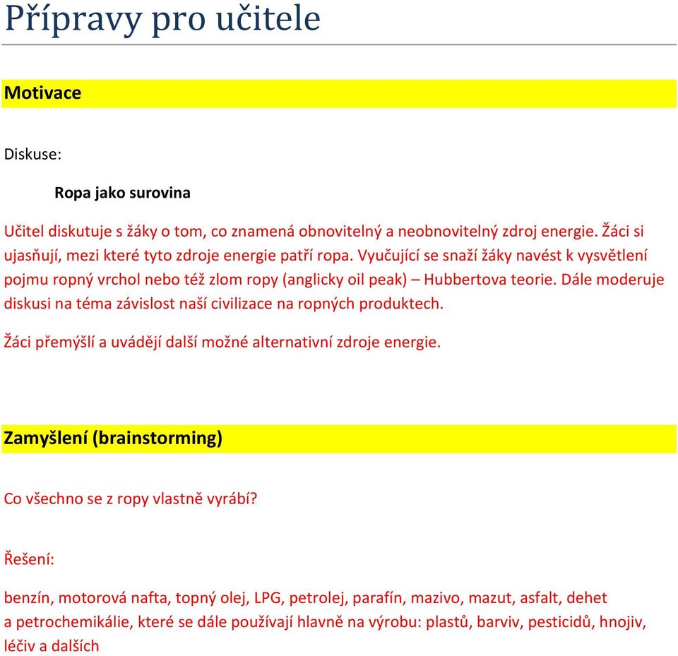 Dále moderuje diskusi na téma závislost naší civilizace na ropných produktech. Žáci přemýšlí a uvádějí další možné alternativní zdroje energie.