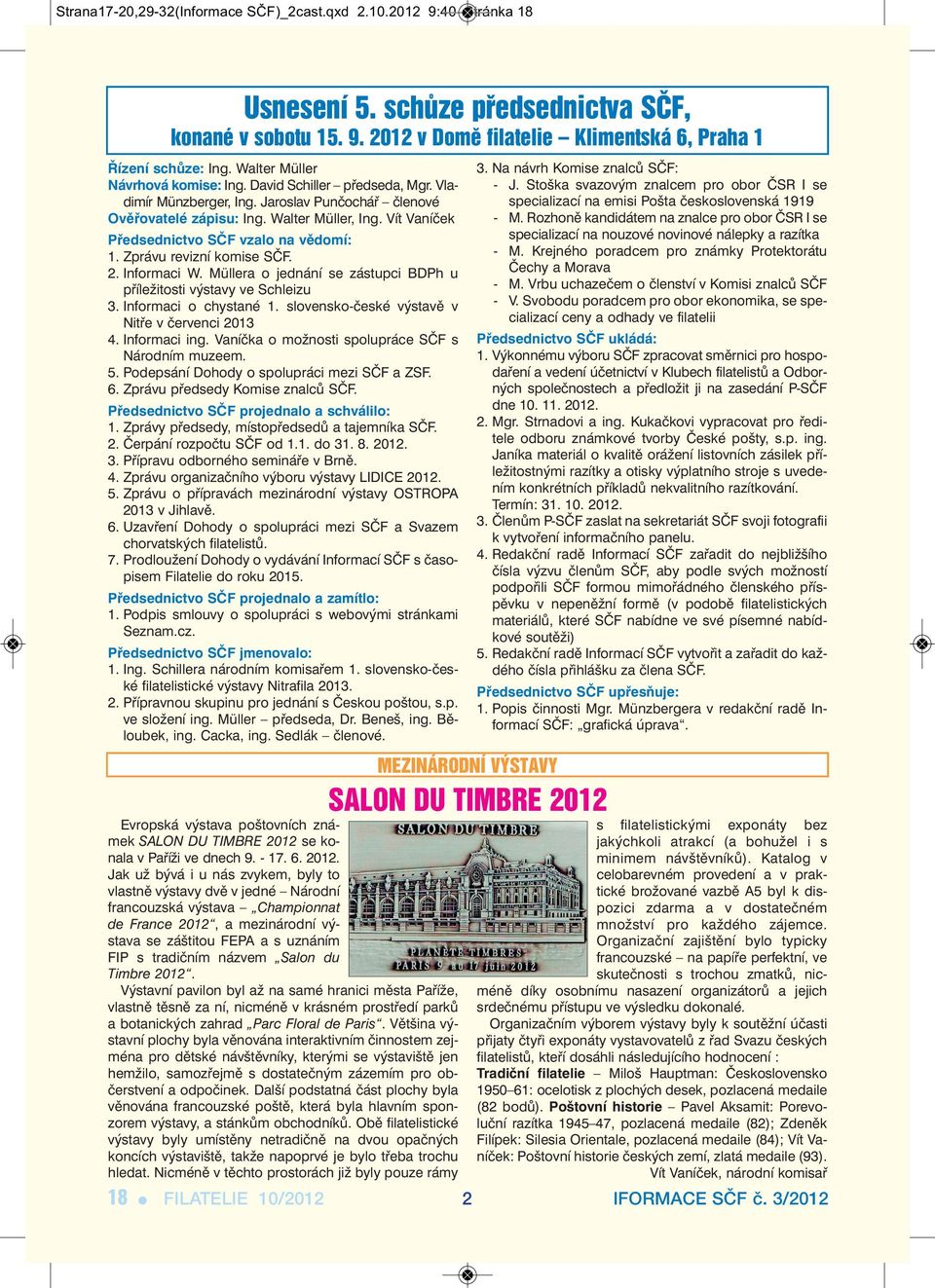 Vít Vaníček Předsednictvo SČF vzalo na vědomí: 1. Zprávu revizní komise SČF. 2. Informaci W. Müllera o jednání se zástupci BDPh u příležitosti výstavy ve Schleizu 3. Informaci o chystané 1.