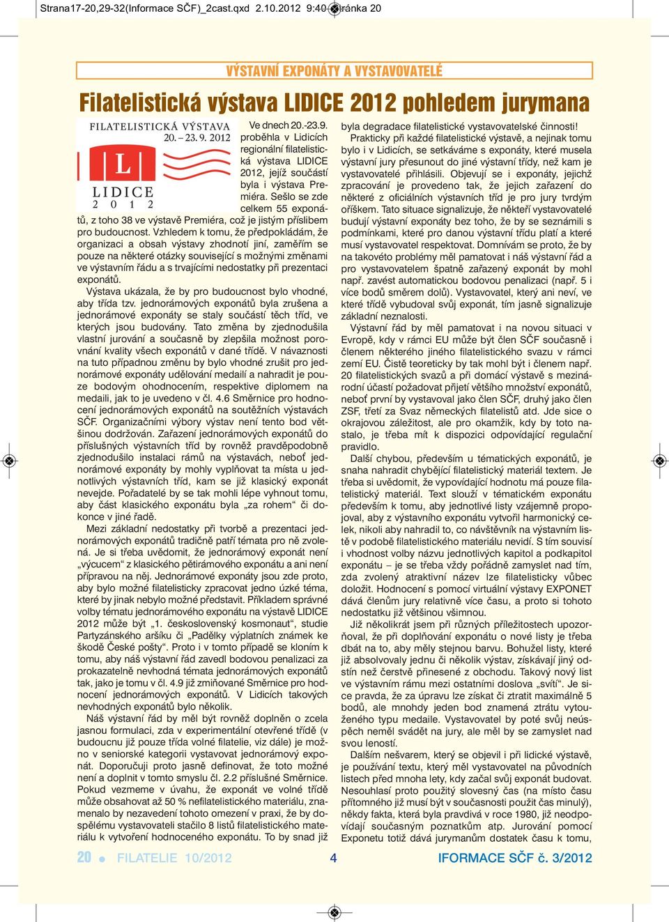 Vzhledem k tomu, že před pokládám, že organizaci a obsah výstavy zhodnotí jiní, zaměřím se pouze na něk teré otázky související s mož nými změnami ve výstavním řádu a s trvajícími ne dostatky při