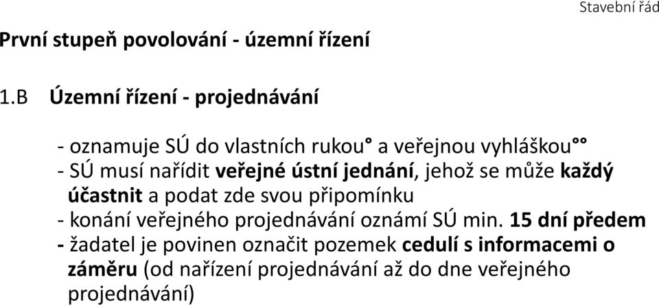 veřejné ústní jednání, jehož se může každý účastnit a podat zde svou připomínku - konání veřejného