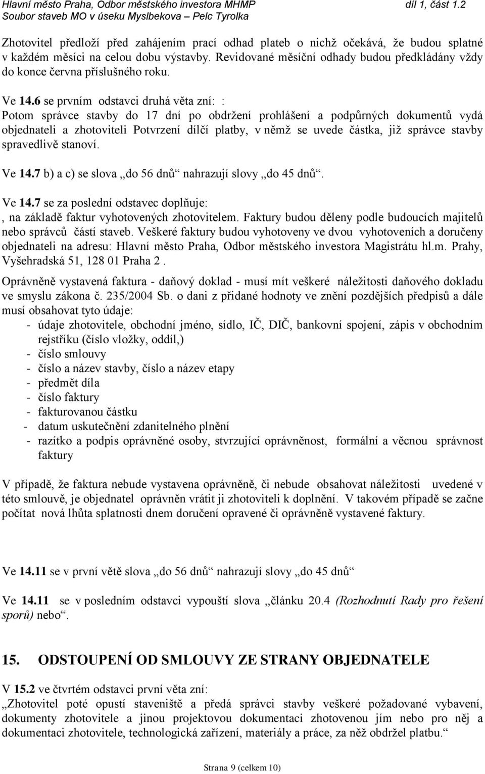 6 se prvním odstavci druhá věta zní: : Potom správce stavby do 17 dní po obdržení prohlášení a podpůrných dokumentů vydá objednateli a zhotoviteli Potvrzení dílčí platby, v němž se uvede částka, již