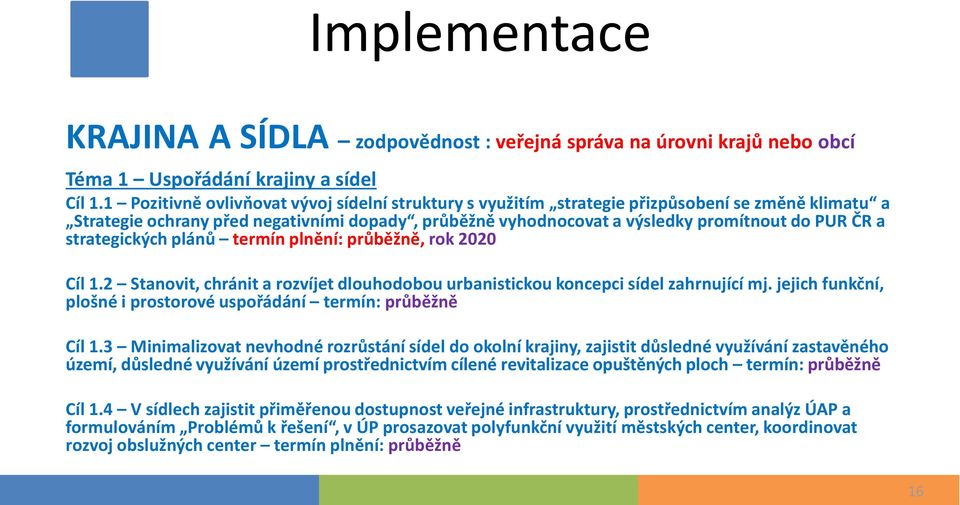 strategických plánů termín plnění: průběžně, rok 2020 Cíl 1.2 Stanovit, chránit a rozvíjet dlouhodobou urbanistickou koncepci sídel zahrnující mj.