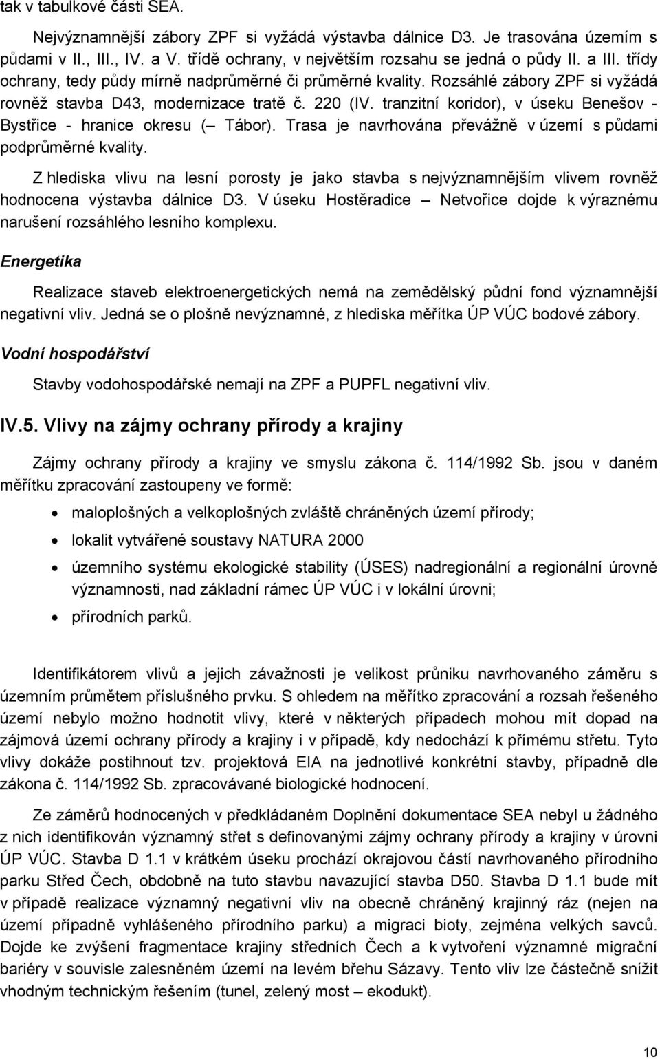 tranzitní koridor), v úseku Benešov - Bystřice - hranice okresu ( Tábor). Trasa je navrhována převážně v území s půdami podprůměrné kvality.