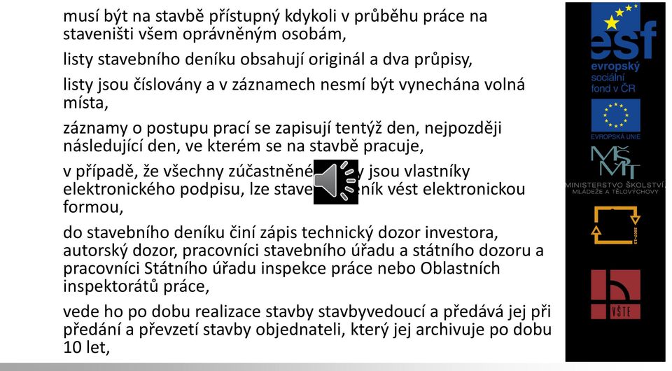 elektronického podpisu, lze stavební deník vést elektronickou formou, k) do stavebního deníku činí zápis technický dozor investora, autorský dozor, pracovníci stavebního úřadu a státního dozoru a