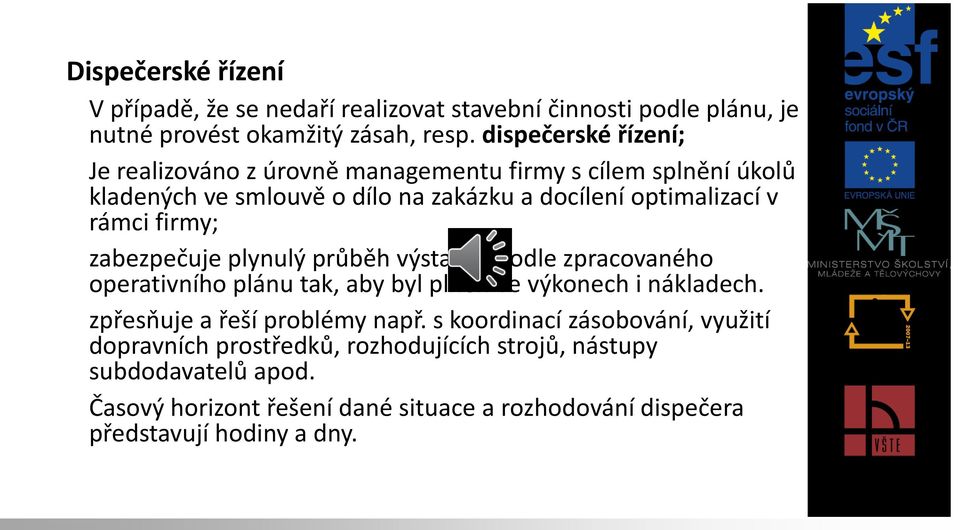 firmy; zabezpečuje plynulý průběh výstavby podle zpracovaného operativního plánu tak, aby byl plněn ve výkonech i nákladech. zpřesňuje a řeší problémy např.