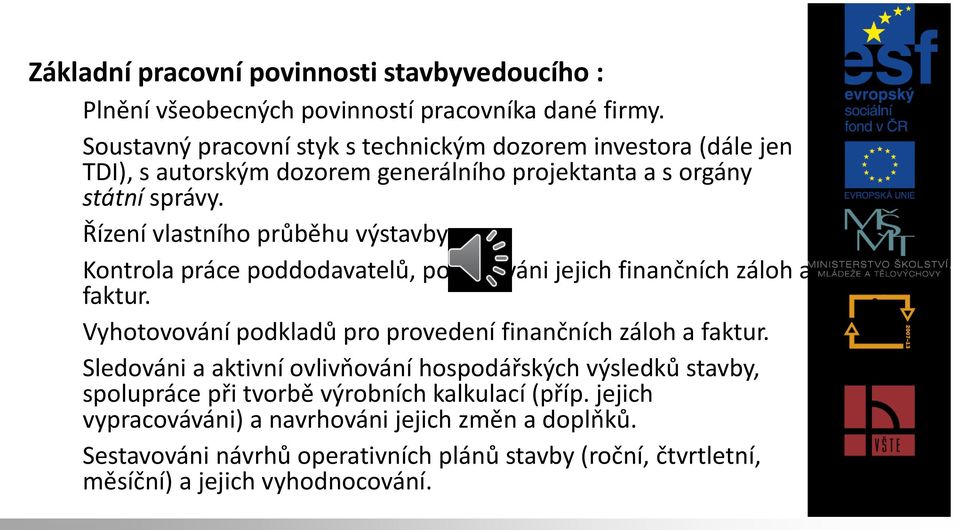 Řízení vlastního průběhu výstavby. 4. Kontrola práce poddodavatelů, potvrzováni jejich finančních záloh a faktur. 5.