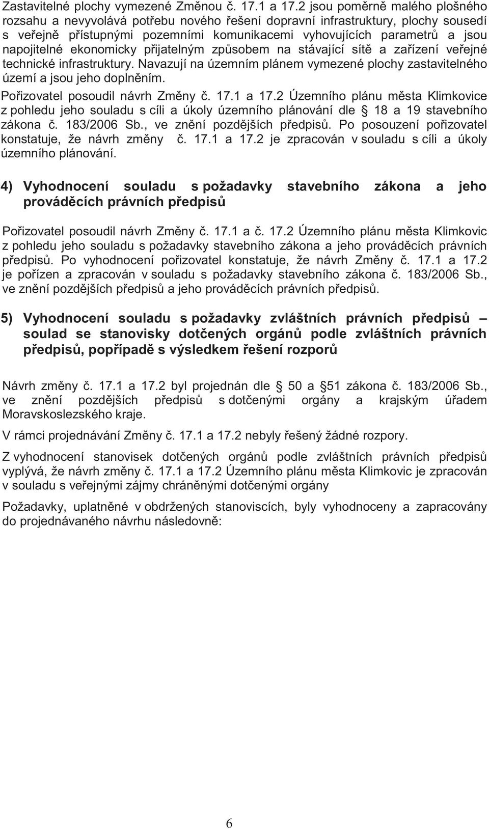 ekonomicky p ijatelným zp sobem na stávající sít a za ízení ve ejné technické infrastruktury. Navazují na územním plánem vymezené plochy zastavitelného území a jsou jeho dopln ním.
