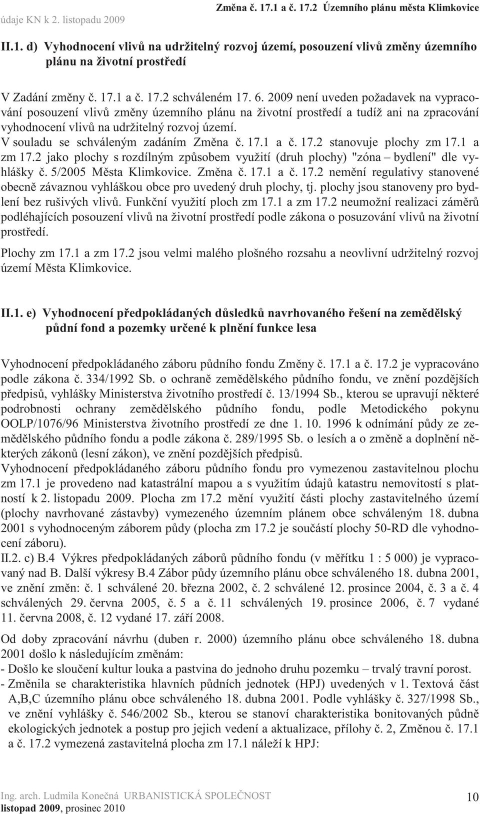 V souladu se schváleným zadáním Zm na. 17.1 a. 17.2 stanovuje plochy zm 17.1 a zm 17.2 jako plochy s rozdílným zp sobem využití (druh plochy) "zóna bydlení" dle vyhlášky. 5/2005 M sta Klimkovice.