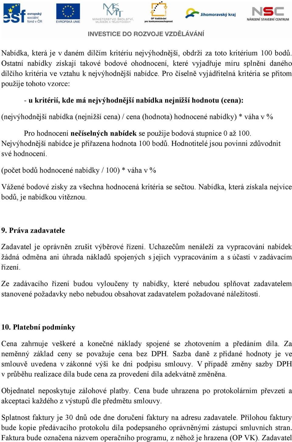 Pro číselně vyjádřitelná kritéria se přitom použije tohoto vzorce: - u kritérií, kde má nejvýhodnější nabídka nejnižší hodnotu (cena): (nejvýhodnější nabídka (nejnižší cena) / cena (hodnota)