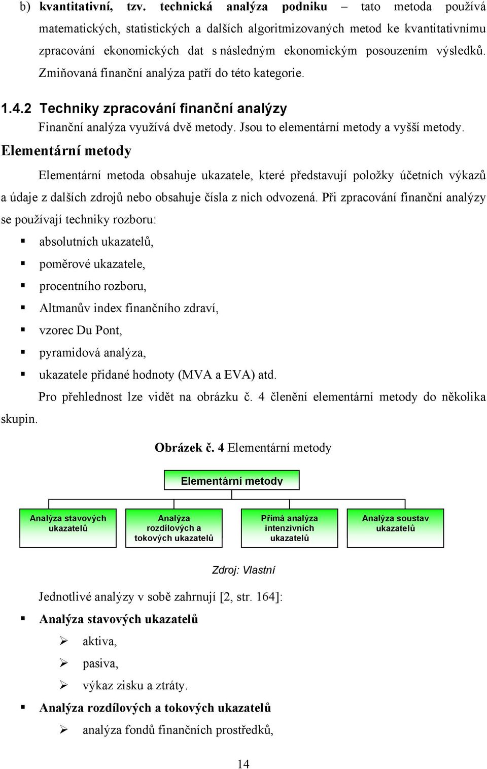 Zmiňovaná finanční analýza patří do této kategorie. 1.4.2 Techniky zpracování finanční analýzy Finanční analýza využívá dvě metody. Jsou to elementární metody a vyšší metody.