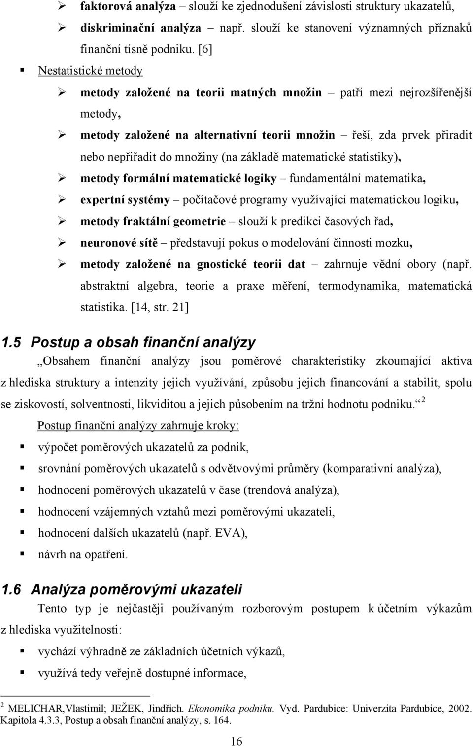 (na základě matematické statistiky), metody formální matematické logiky fundamentální matematika, expertní systémy počítačové programy využívající matematickou logiku, metody fraktální geometrie