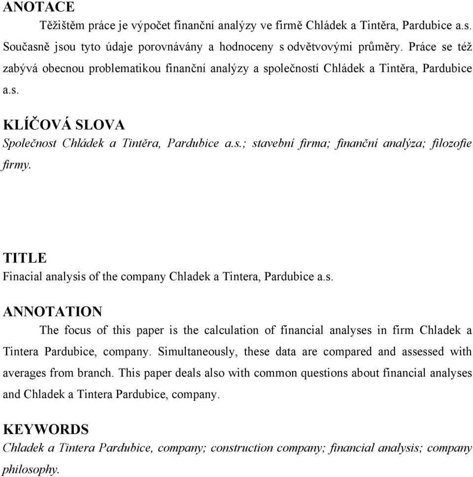 TITLE Finacial analysis of the company Chladek a Tintera, Pardubice a.s. ANNOTATION The focus of this paper is the calculation of financial analyses in firm Chladek a Tintera Pardubice, company.