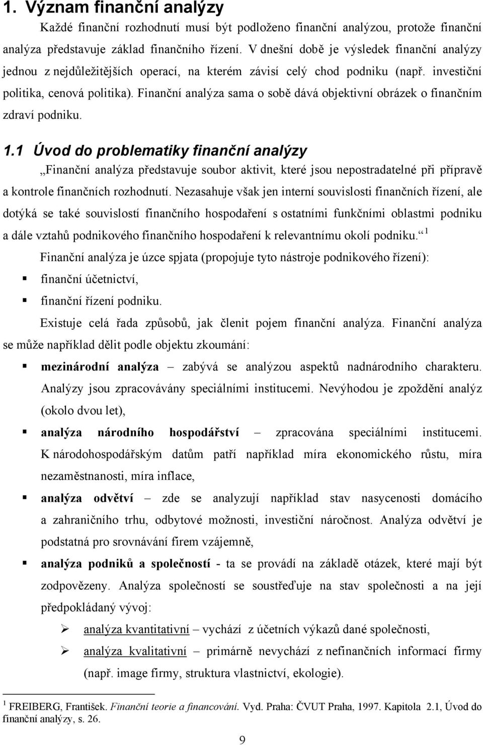 Finanční analýza sama o sobě dává objektivní obrázek o finančním zdraví podniku. 1.