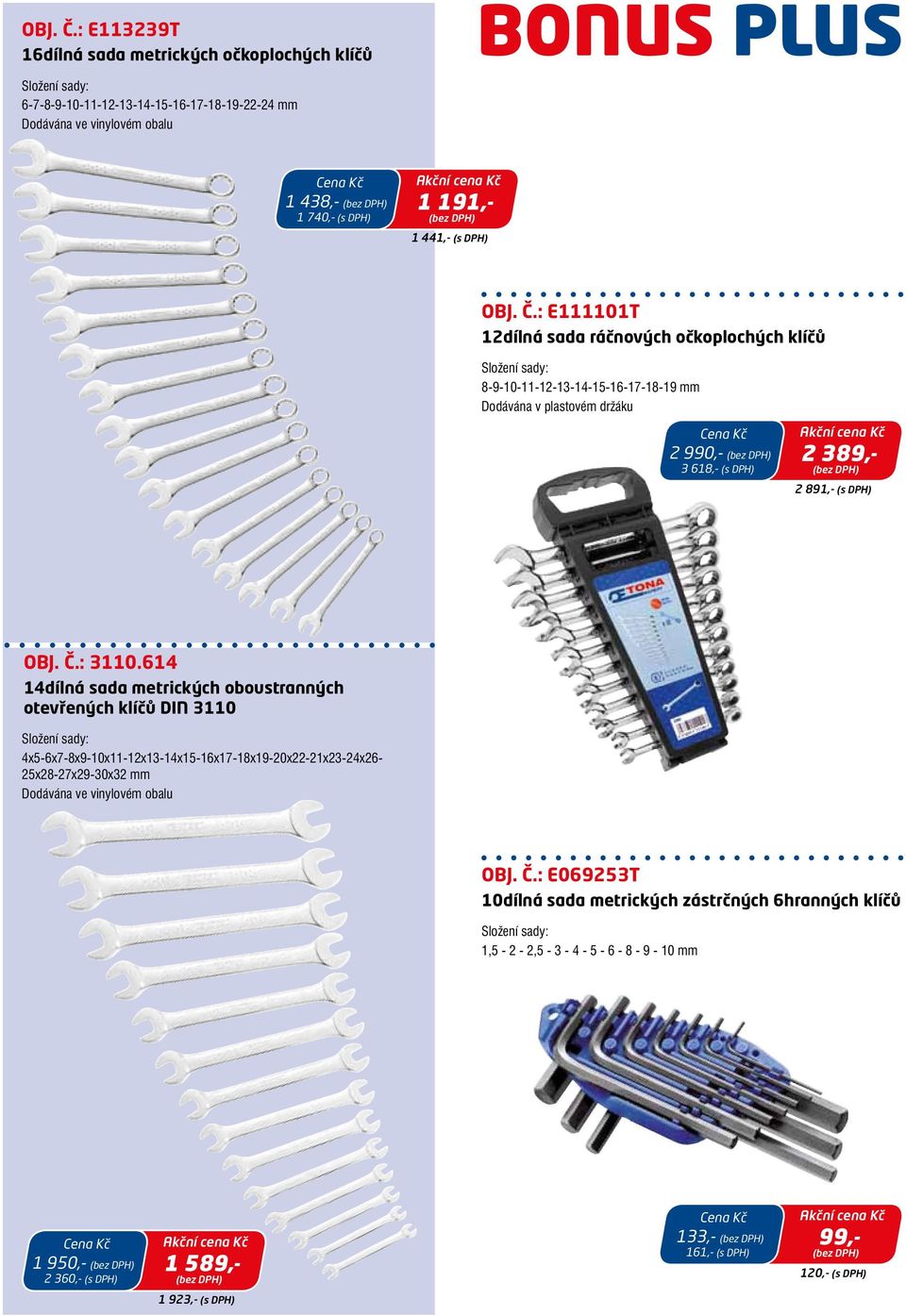 : E111101T 12dílná sada ráčnových očkoplochých klíčů 8-9-10-11-12-13-14-15-16-17-18-19 mm Dodávána v plastovém držáku 2 990,- 3 618,- (s DPH) 2 389,- 2 891,- (s DPH) : 3110.