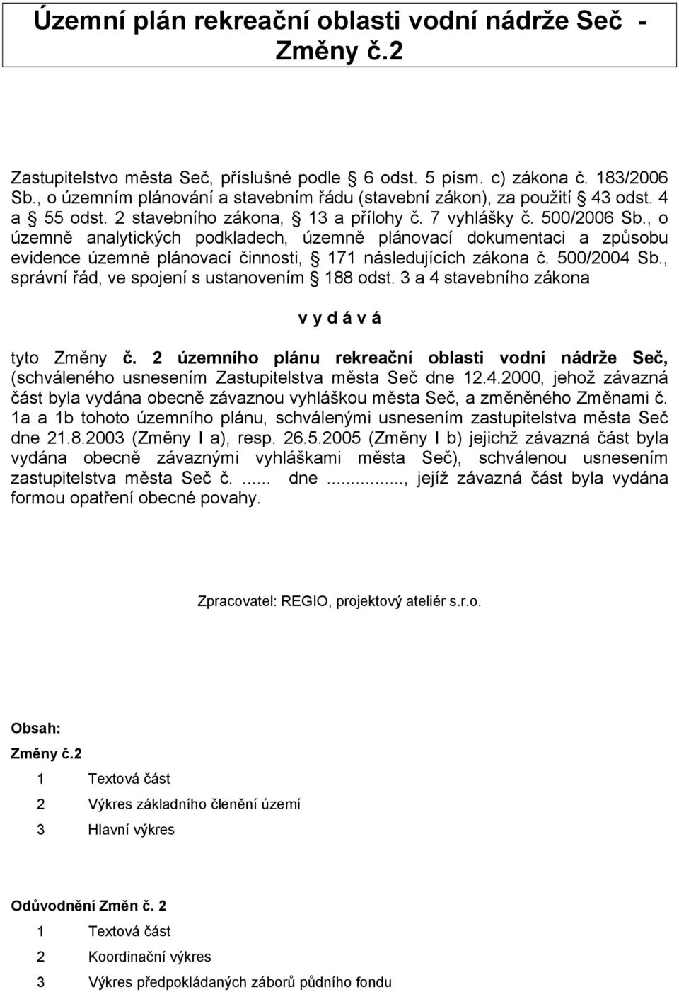 , o územně analytických podkladech, územně plánovací dokumentaci a způsobu evidence územně plánovací činnosti, 171 následujících zákona č. 500/2004 Sb., správní řád, ve spojení s ustanovením 188 odst.