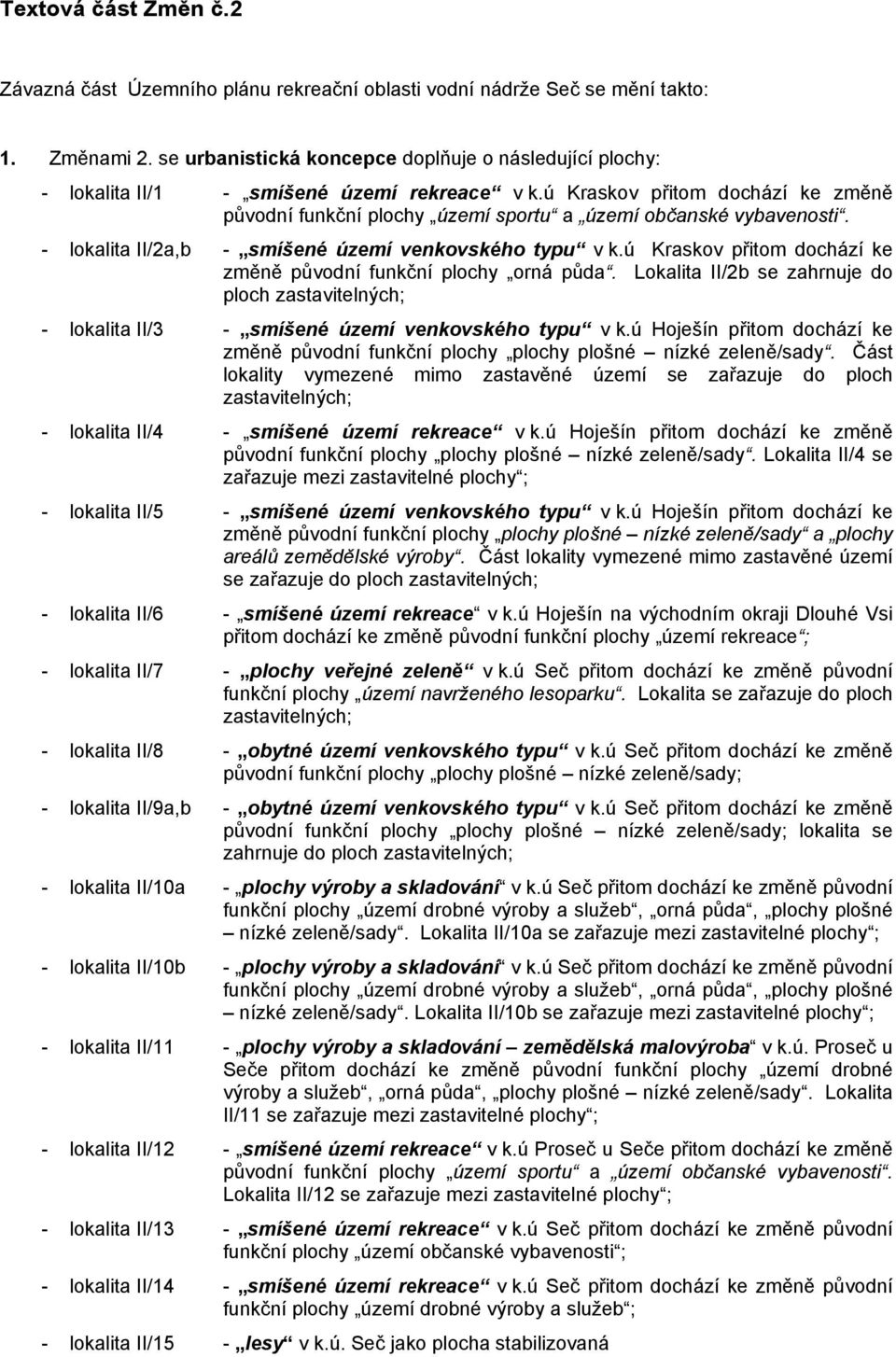 - lokalita II/2a,b - smíšené území venkovského typu v k.ú Kraskov přitom dochází ke změně původní funkční plochy orná půda.