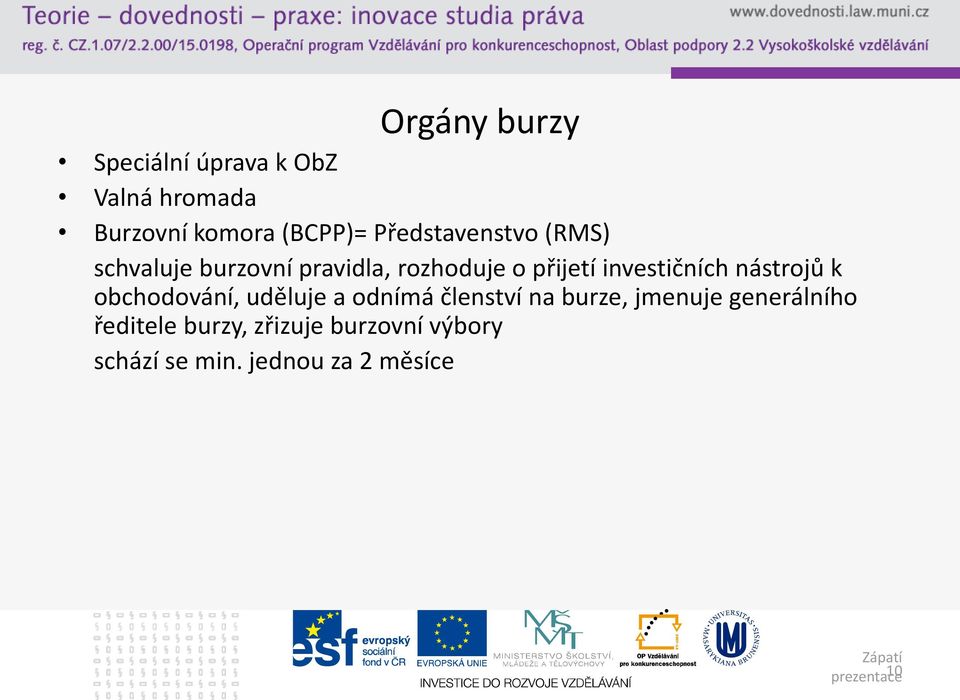 investičních nástrojů k obchodování, uděluje a odnímá členství na burze, jmenuje