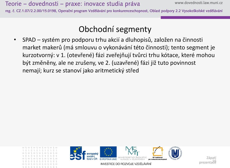 (otevřené) fázi zveřejňují tvůrci trhu kótace, které mohou být změněny, ale ne zrušeny, ve