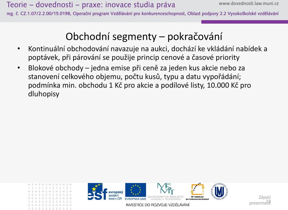 jedna emise při ceně za jeden kus akcie nebo za stanovení celkového objemu, počtu kusů, typu a