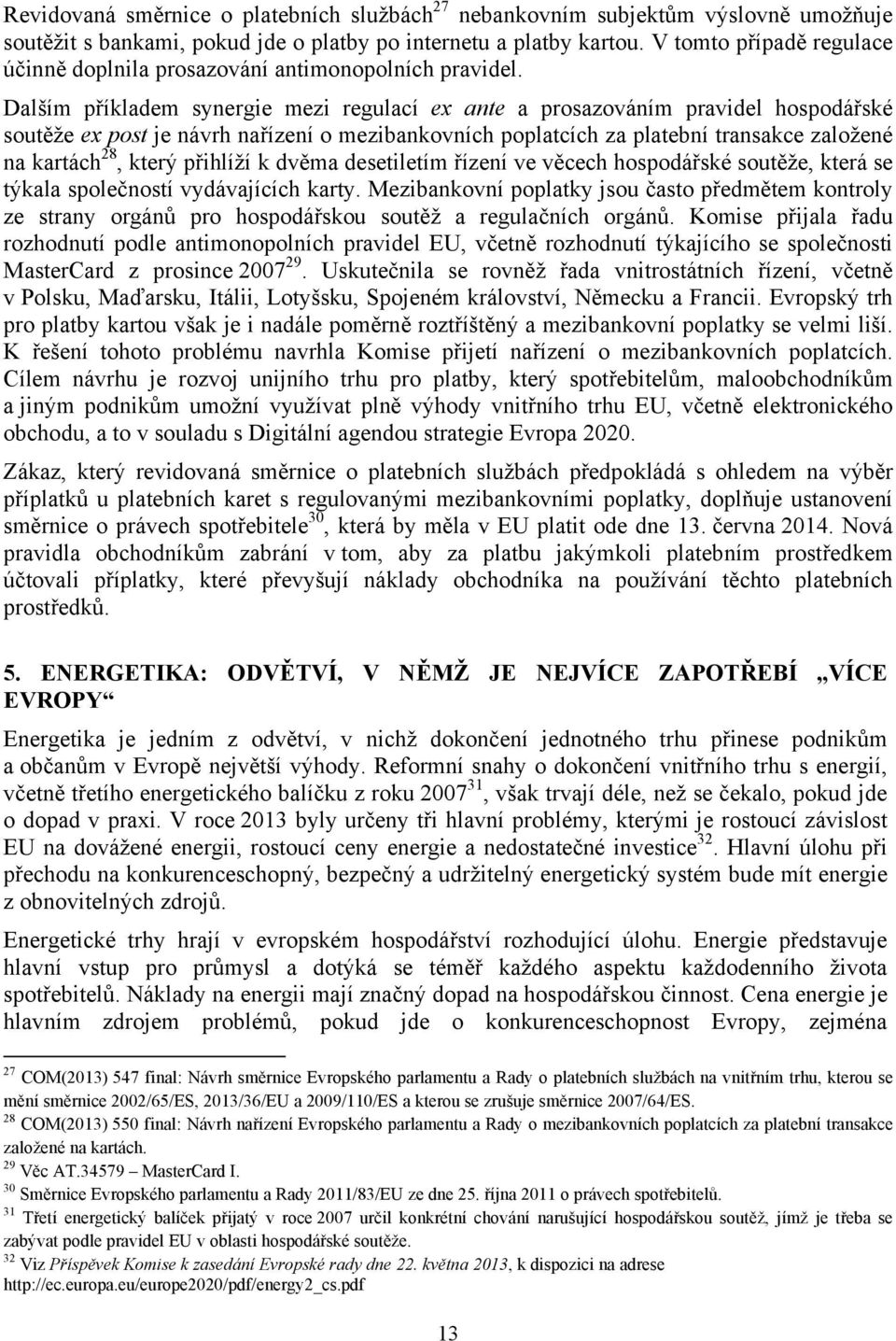 Dalším příkladem synergie mezi regulací ex ante a prosazováním pravidel hospodářské soutěže ex post je návrh nařízení o mezibankovních poplatcích za platební transakce založené na kartách 28, který