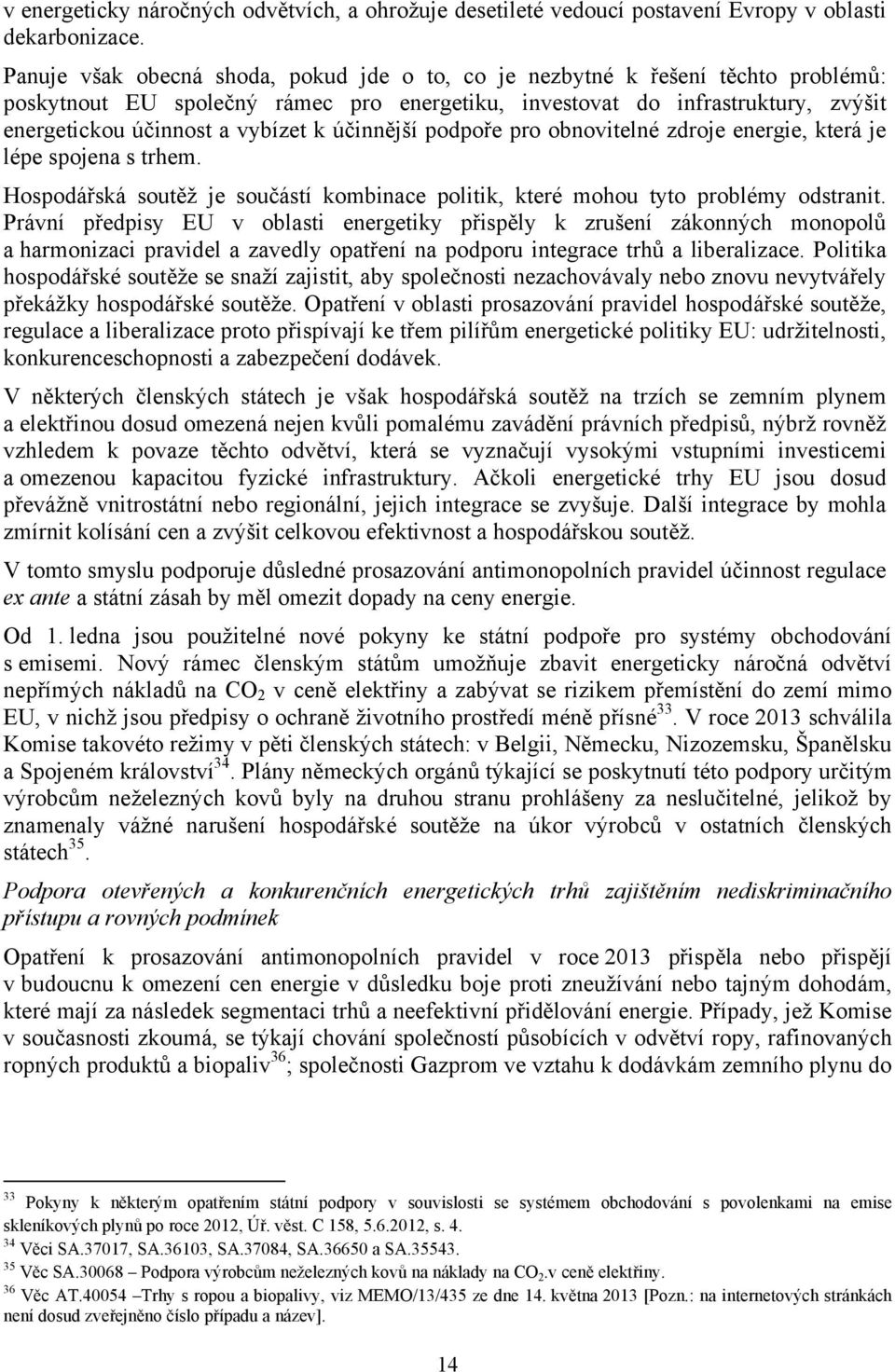 účinnější podpoře pro obnovitelné zdroje energie, která je lépe spojena s trhem. Hospodářská soutěž je součástí kombinace politik, které mohou tyto problémy odstranit.