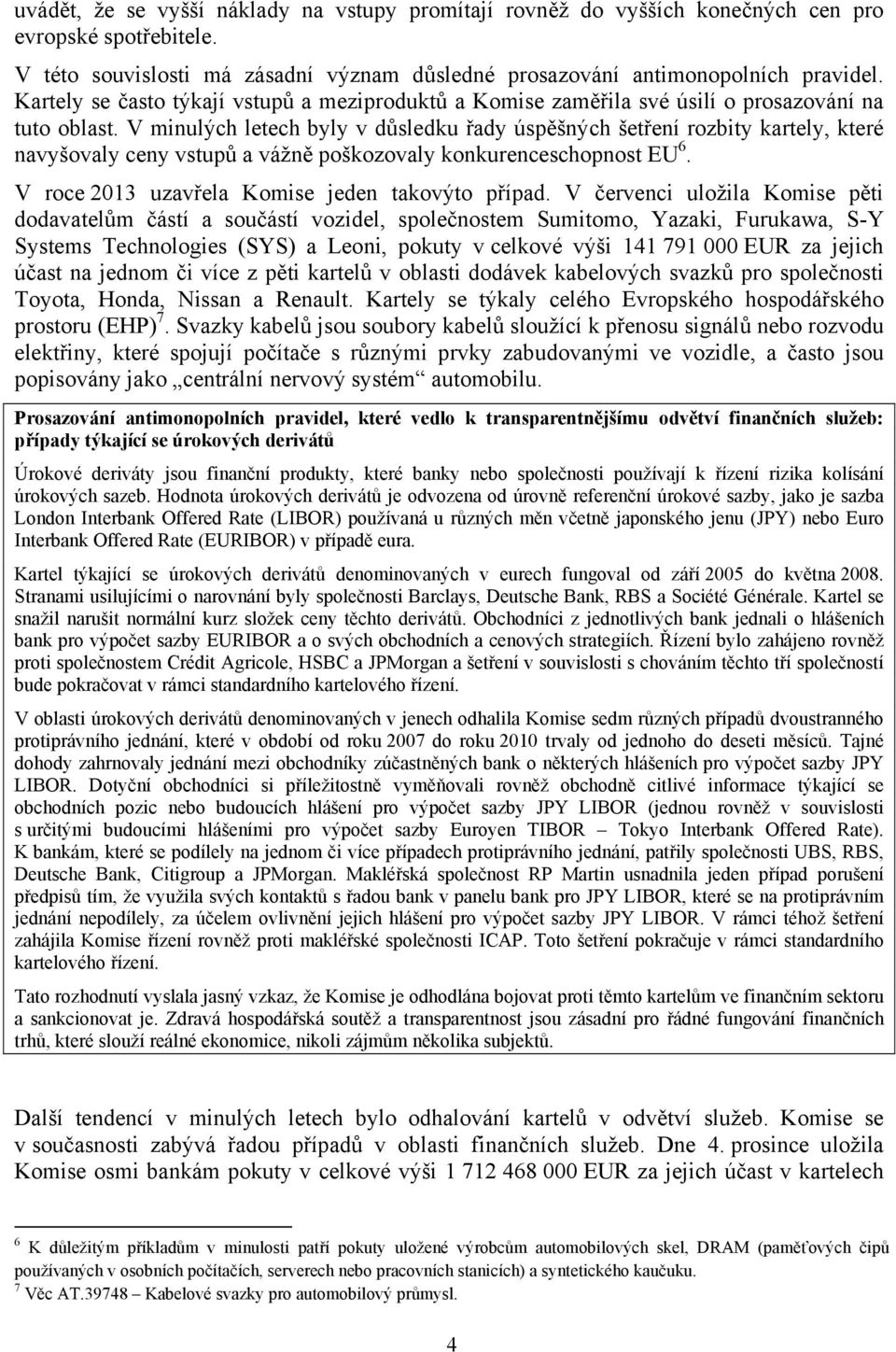 V minulých letech byly v důsledku řady úspěšných šetření rozbity kartely, které navyšovaly ceny vstupů a vážně poškozovaly konkurenceschopnost EU 6. V roce 2013 uzavřela Komise jeden takovýto případ.