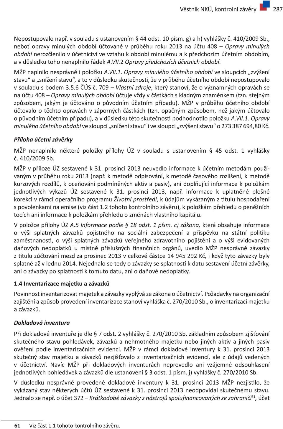 nenaplnilo řádek A.VII.2 Opravy předchozích účetních období. MŽP naplnilo nesprávně i položku A.VII.1.