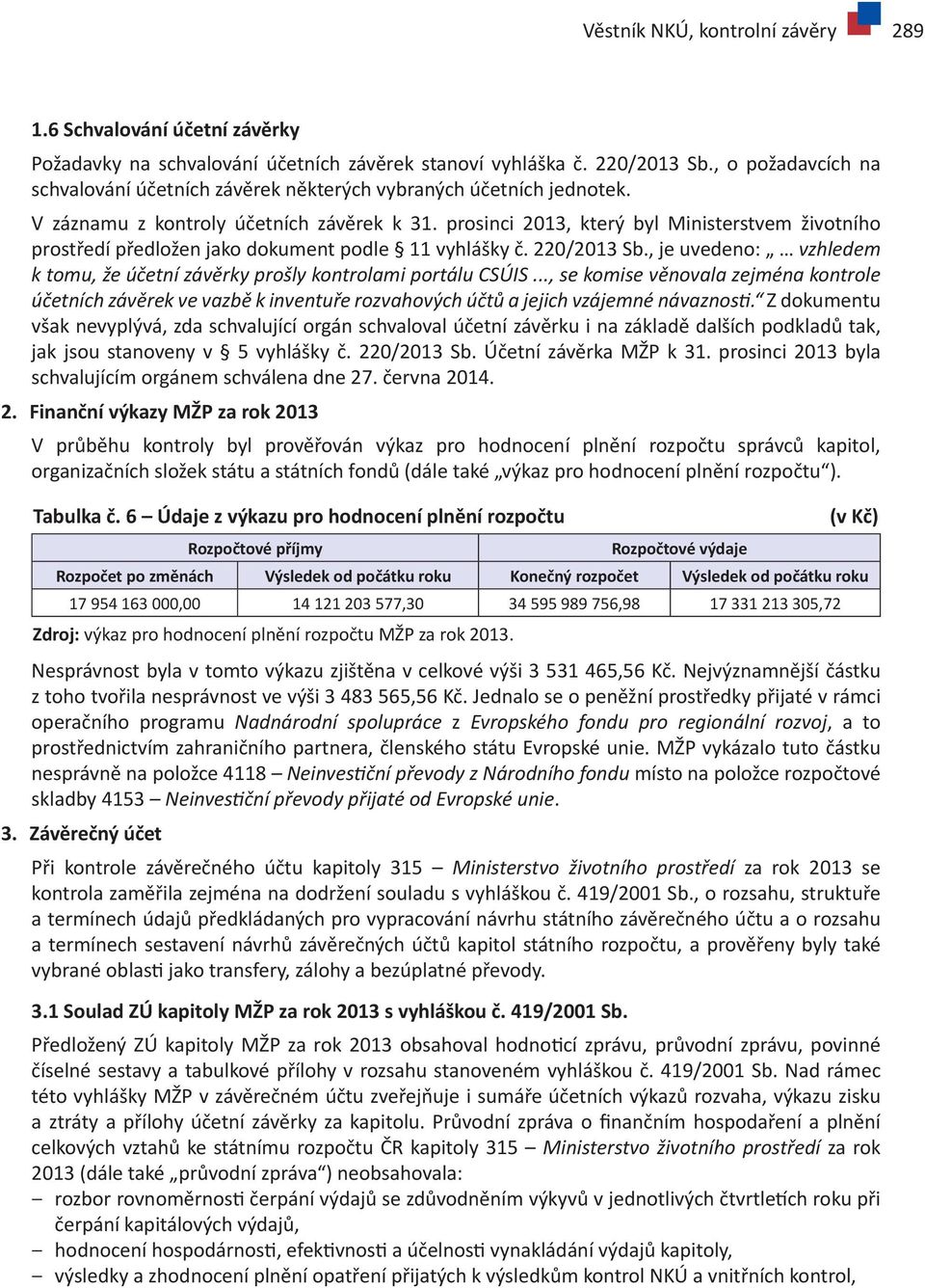 prosinci 2013, který byl Ministerstvem životního prostředí předložen jako dokument podle 11 vyhlášky č. 220/2013 Sb., je uvedeno: vzhledem k tomu, že účetní závěrky prošly kontrolami portálu CSÚIS.