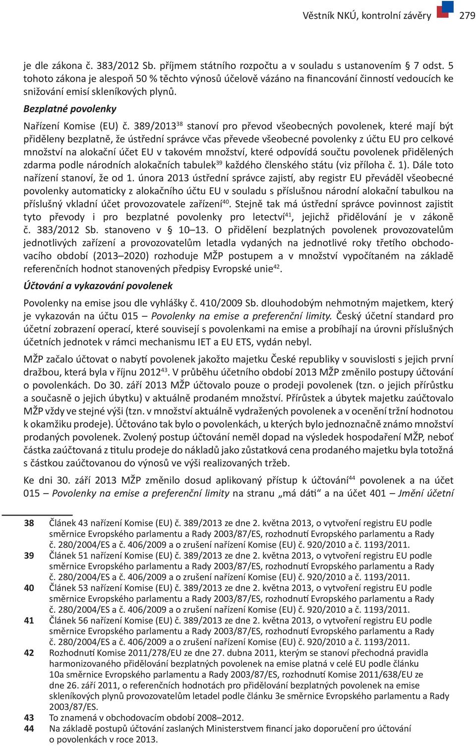 389/2013 38 stanoví pro převod všeobecných povolenek, které mají být přiděleny bezplatně, že ústřední správce včas převede všeobecné povolenky z účtu EU pro celkové množství na alokační účet EU v