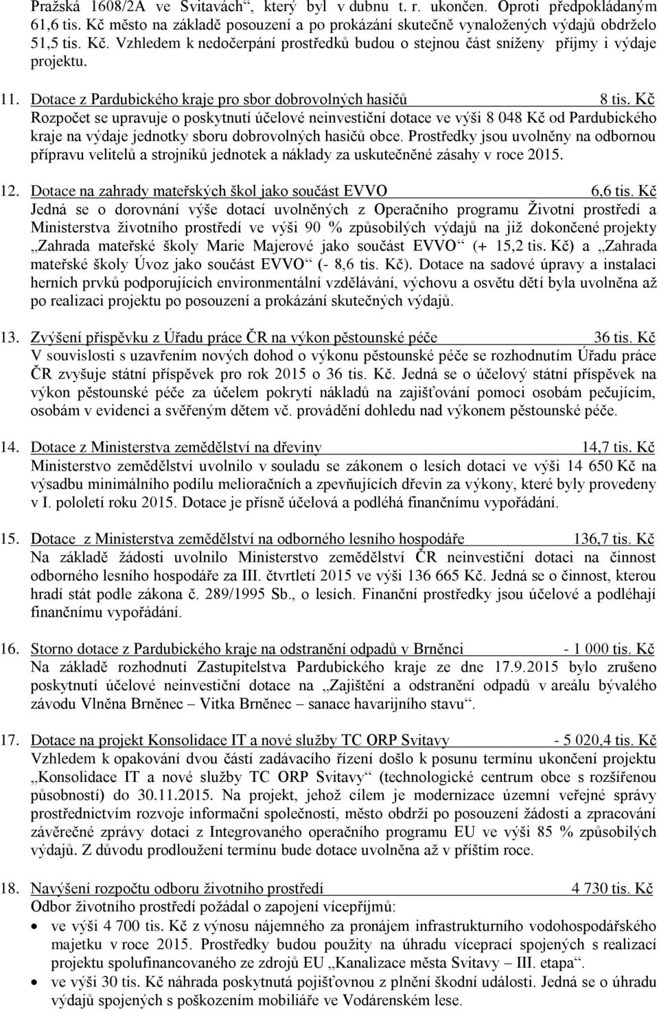 Kč Rozpočet se upravuje o poskytnutí účelové neinvestiční dotace ve výši 8 048 Kč od Pardubického kraje na výdaje jednotky sboru dobrovolných hasičů obce.