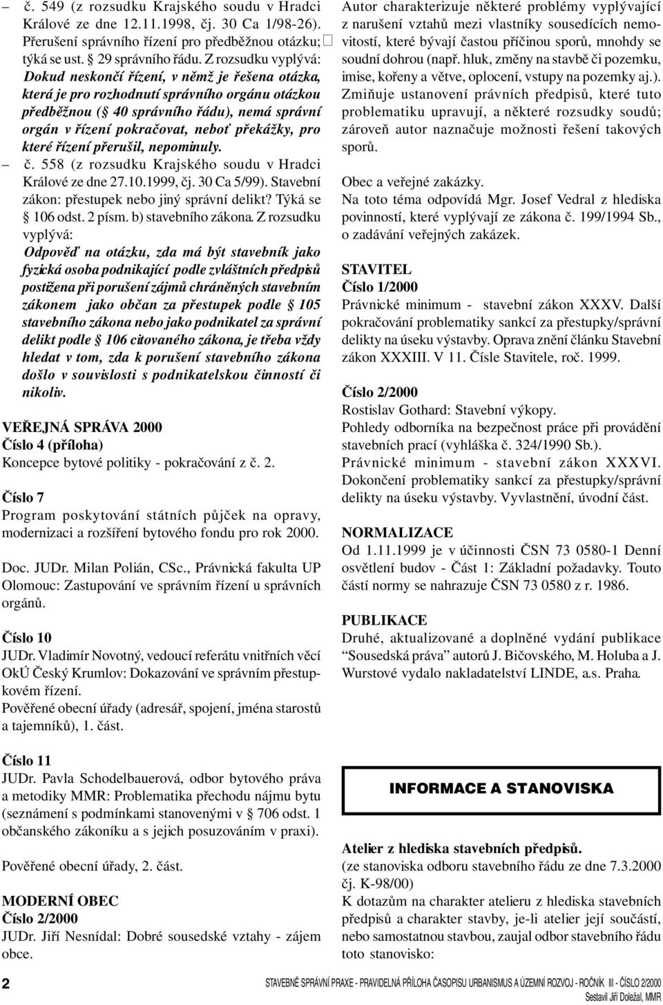 překážky, pro které řízení přerušil, nepominuly. č. 558 (z rozsudku Krajského soudu v Hradci Králové ze dne 27.10.1999, čj. 30 Ca 5/99). Stavební zákon: přestupek nebo jiný správní delikt?