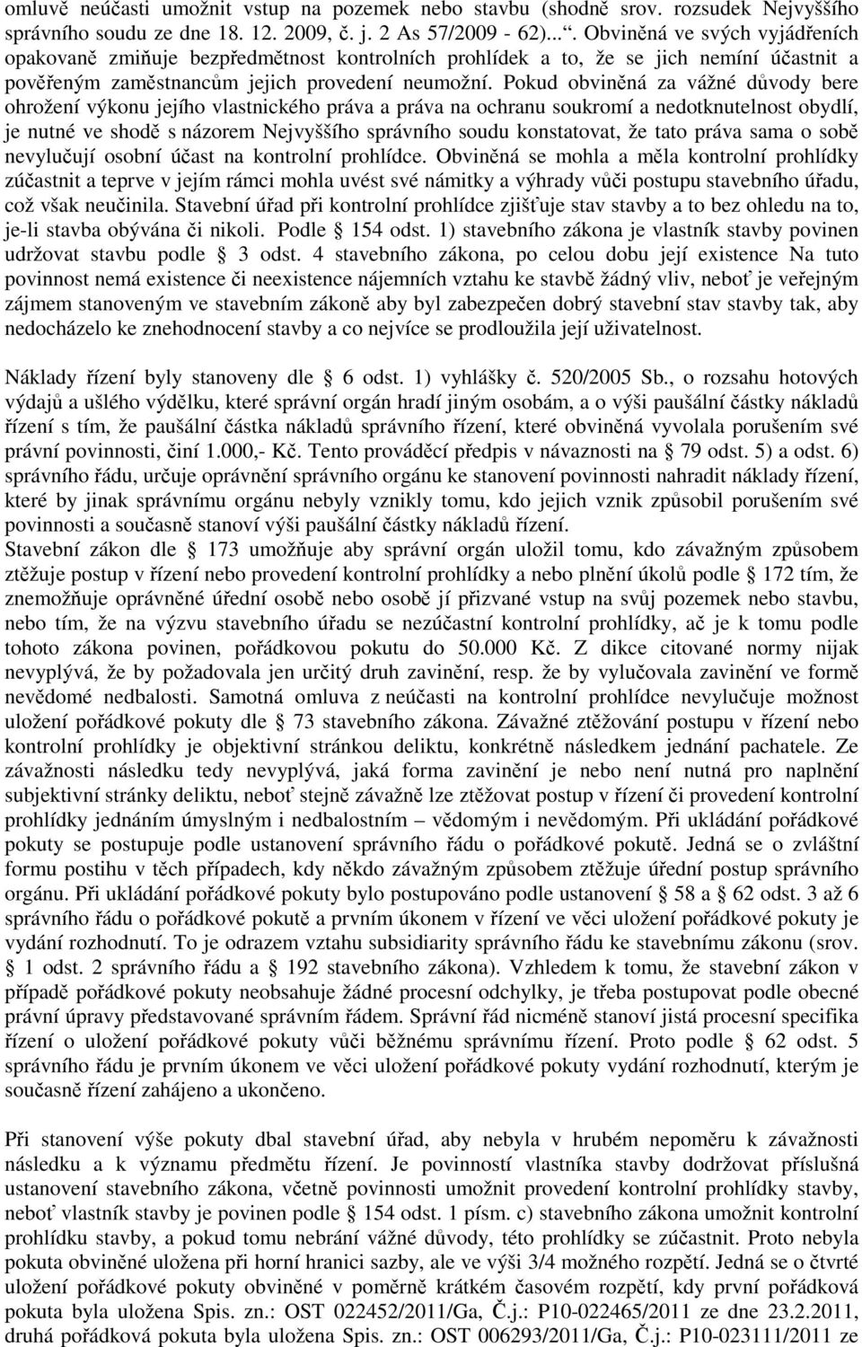 Pokud obviněná za vážné důvody bere ohrožení výkonu jejího vlastnického práva a práva na ochranu soukromí a nedotknutelnost obydlí, je nutné ve shodě s názorem Nejvyššího správního soudu konstatovat,