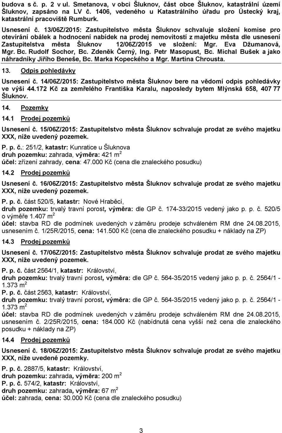 13/06Z/2015: Zastupitelstvo města Šluknov schvaluje složení komise pro otevírání obálek a hodnocení nabídek na prodej nemovitostí z majetku města dle usnesení Zastupitelstva města Šluknov 12/06Z/2015