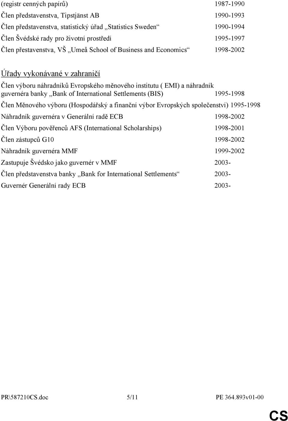 International Settlements (BIS) 1995-1998 Člen Měnového výboru (Hospodářský a finanční výbor Evropských společenství) 1995-1998 Náhradník guvernéra v Generální radě ECB 1998-2002 Člen Výboru