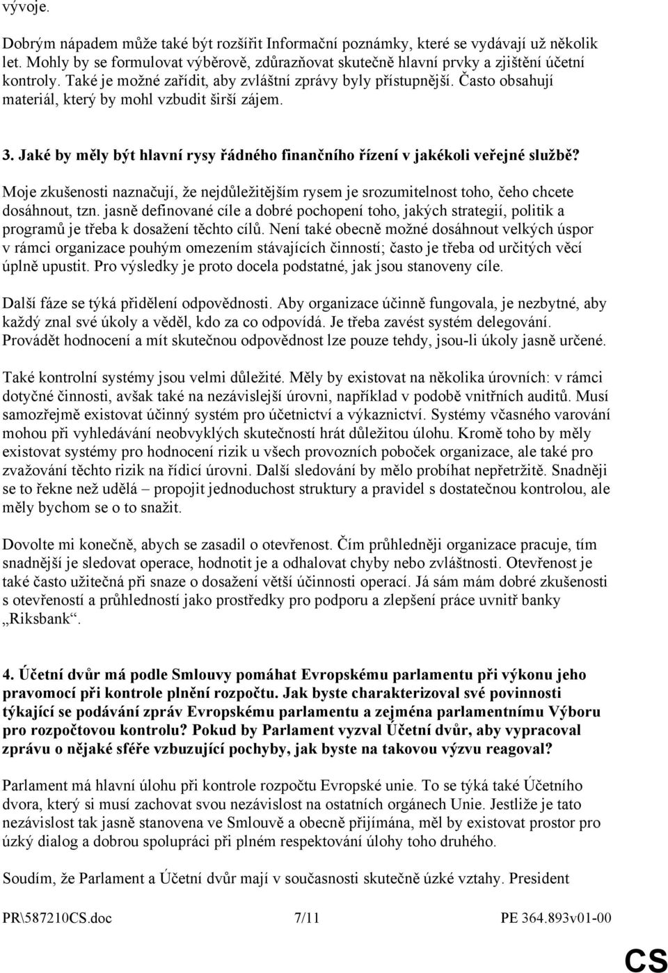 Jaké by měly být hlavní rysy řádného finančního řízení v jakékoli veřejné službě? Moje zkušenosti naznačují, že nejdůležitějším rysem je srozumitelnost toho, čeho chcete dosáhnout, tzn.