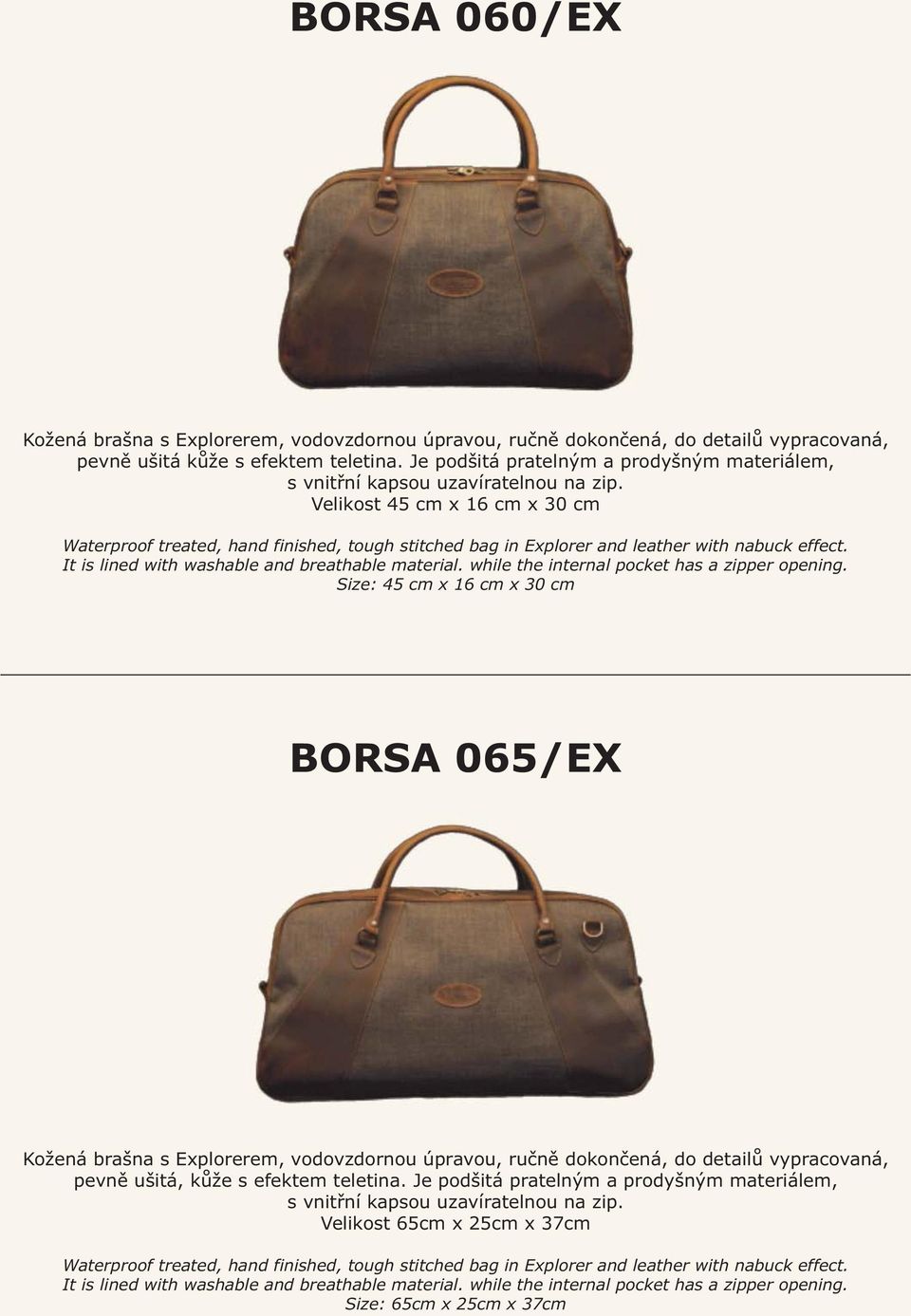 Velikost 45 cm x 16 cm x 30 cm Waterproof treated, hand finished, tough stitched bag in Explorer and leather with nabuck effect. It is lined with washable and breathable material.