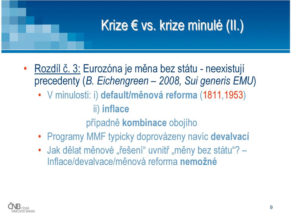 Eichengreen 2008, Sui generis EMU) V minulosti: i) default/měnová reforma (1811,1953) ii)