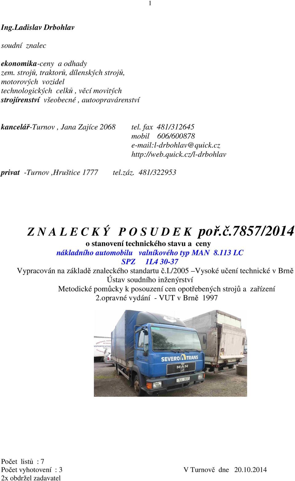 fax 481/312645 mobil 606/600878 e-mail:l-drbohlav@quick.cz http://web.quick.cz/l-drbohlav privat -Turnov,Hruštice 1777 tel.záz. 481/322953 Z N A L E C K Ý P O S U D E K poř.č.