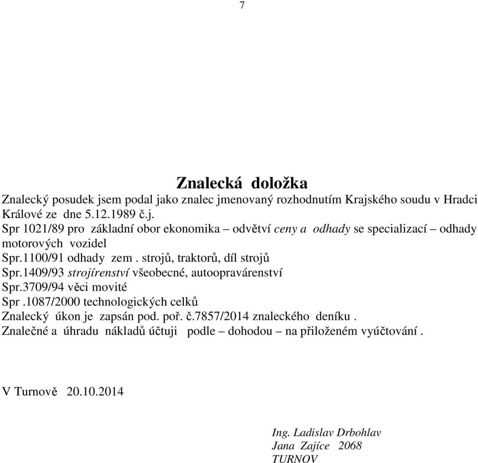 1087/2000 technologických celků Znalecký úkon je zapsán pod. poř. č.7857/2014 znaleckého deníku.