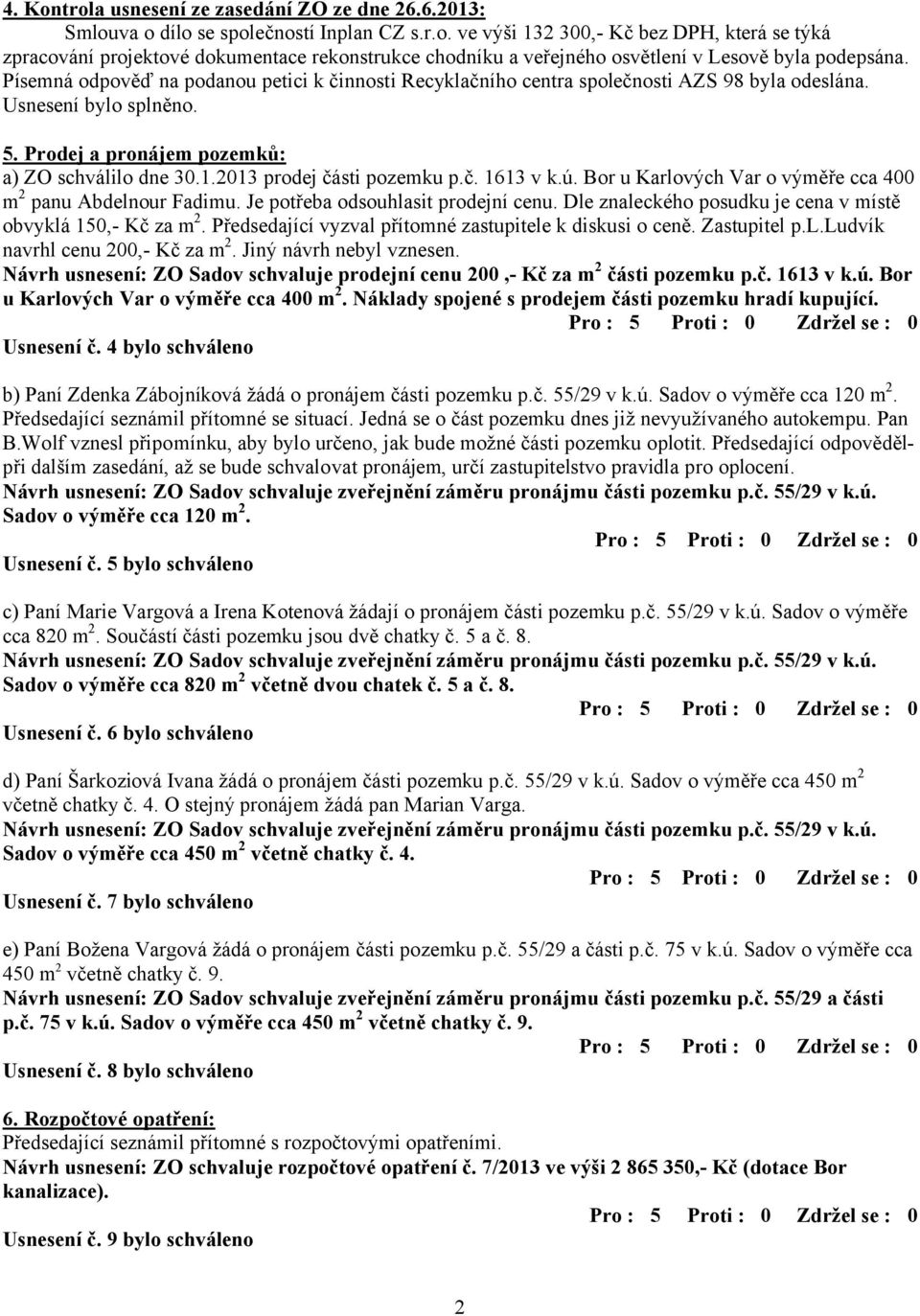 2013 prodej části pozemku p.č. 1613 v k.ú. Bor u Karlových Var o výměře cca 400 m 2 panu Abdelnour Fadimu. Je potřeba odsouhlasit prodejní cenu.