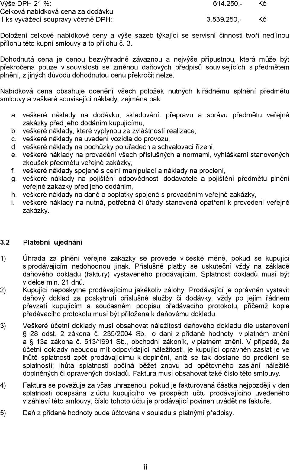 Dohodnutá cena je cenou bezvýhradně závaznou a nejvýše přípustnou, která může být překročena pouze v souvislosti se změnou daňových předpisů souvisejících s předmětem plnění, z jiných důvodů