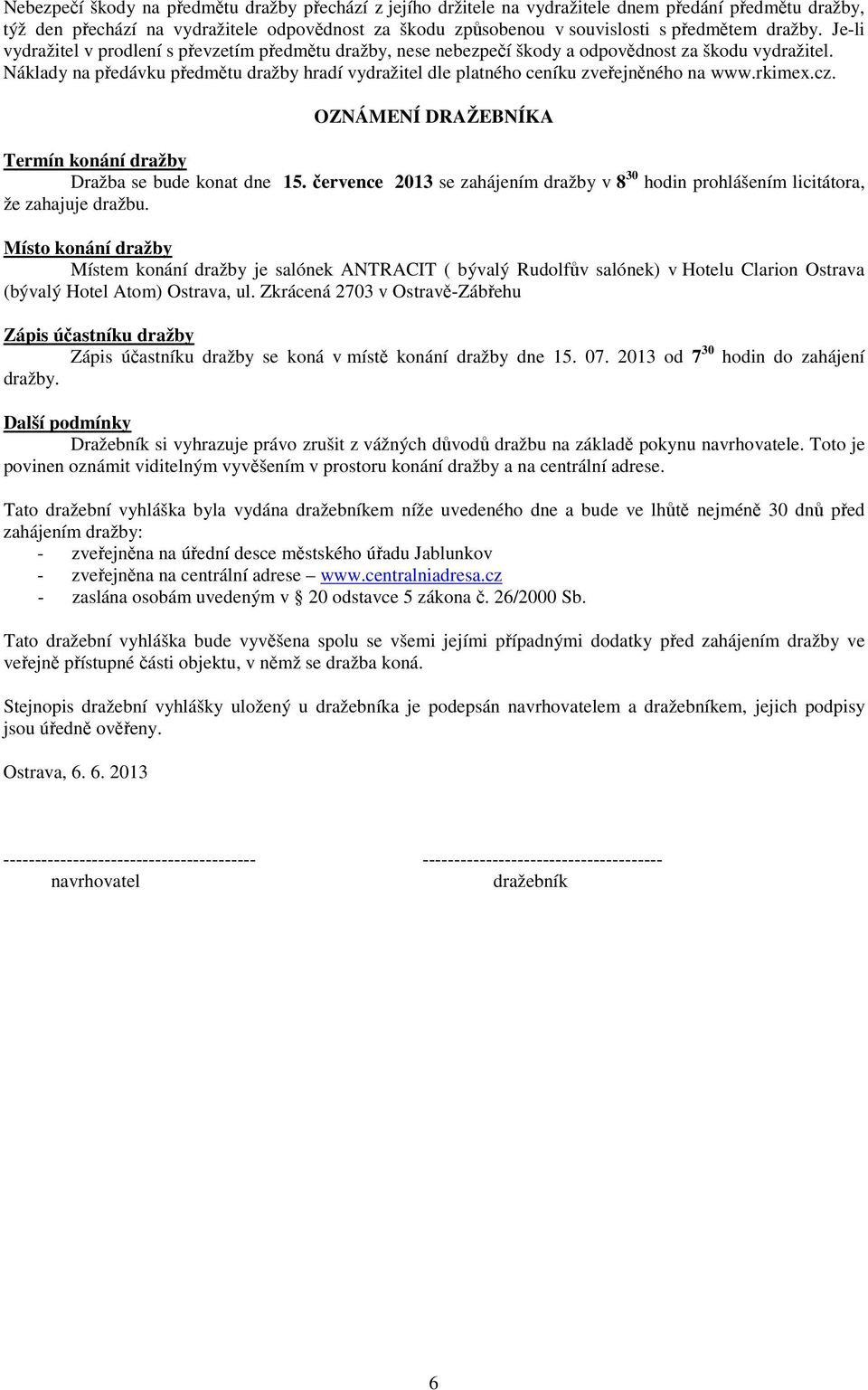 Náklady na předávku předmětu dražby hradí vydražitel dle platného ceníku zveřejněného na www.rkimex.cz. OZNÁMENÍ DRAŽEBNÍKA Termín konání dražby Dražba se bude konat dne 15.