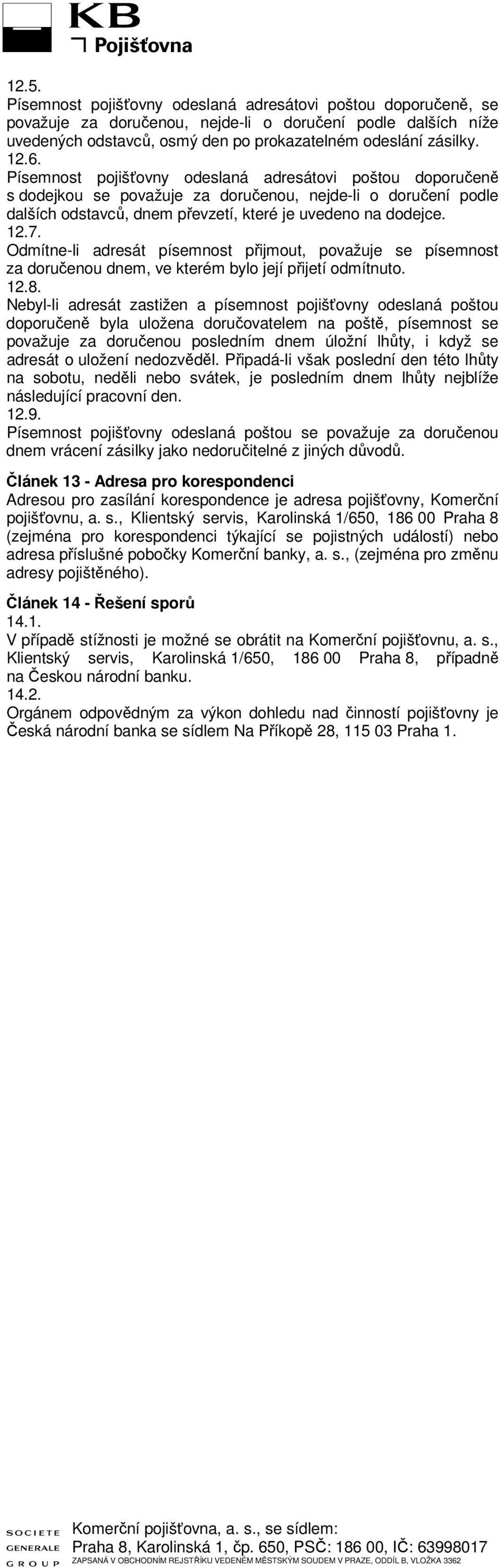 Odmítne-li adreát píemnot přijmout, považuje e píemnot za doručenou dnem, ve kterém bylo její přijetí odmítnuto. 12.8.