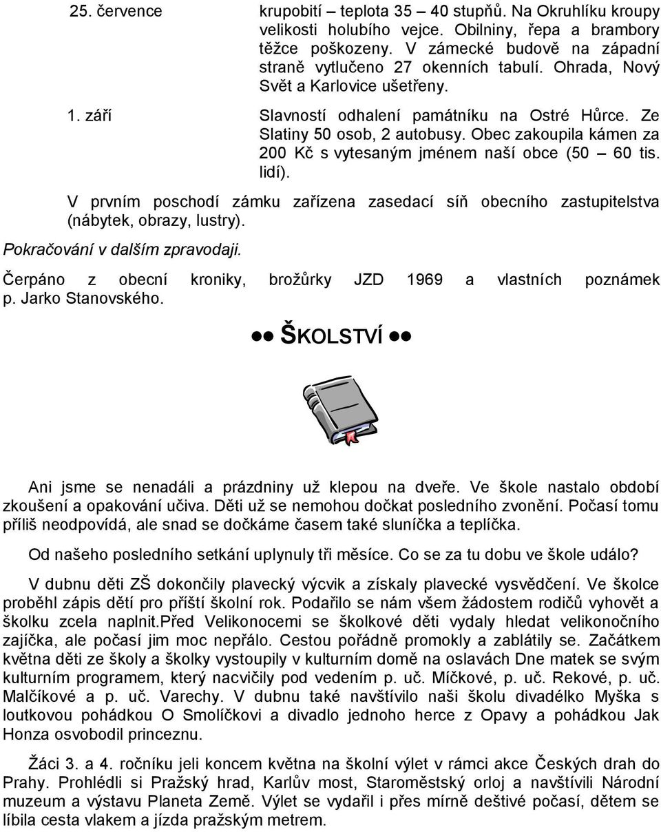 lidí). V prvním poschodí zámku zařízena zasedací síň obecního zastupitelstva (nábytek, obrazy, lustry). Pokračování v dalším zpravodaji.