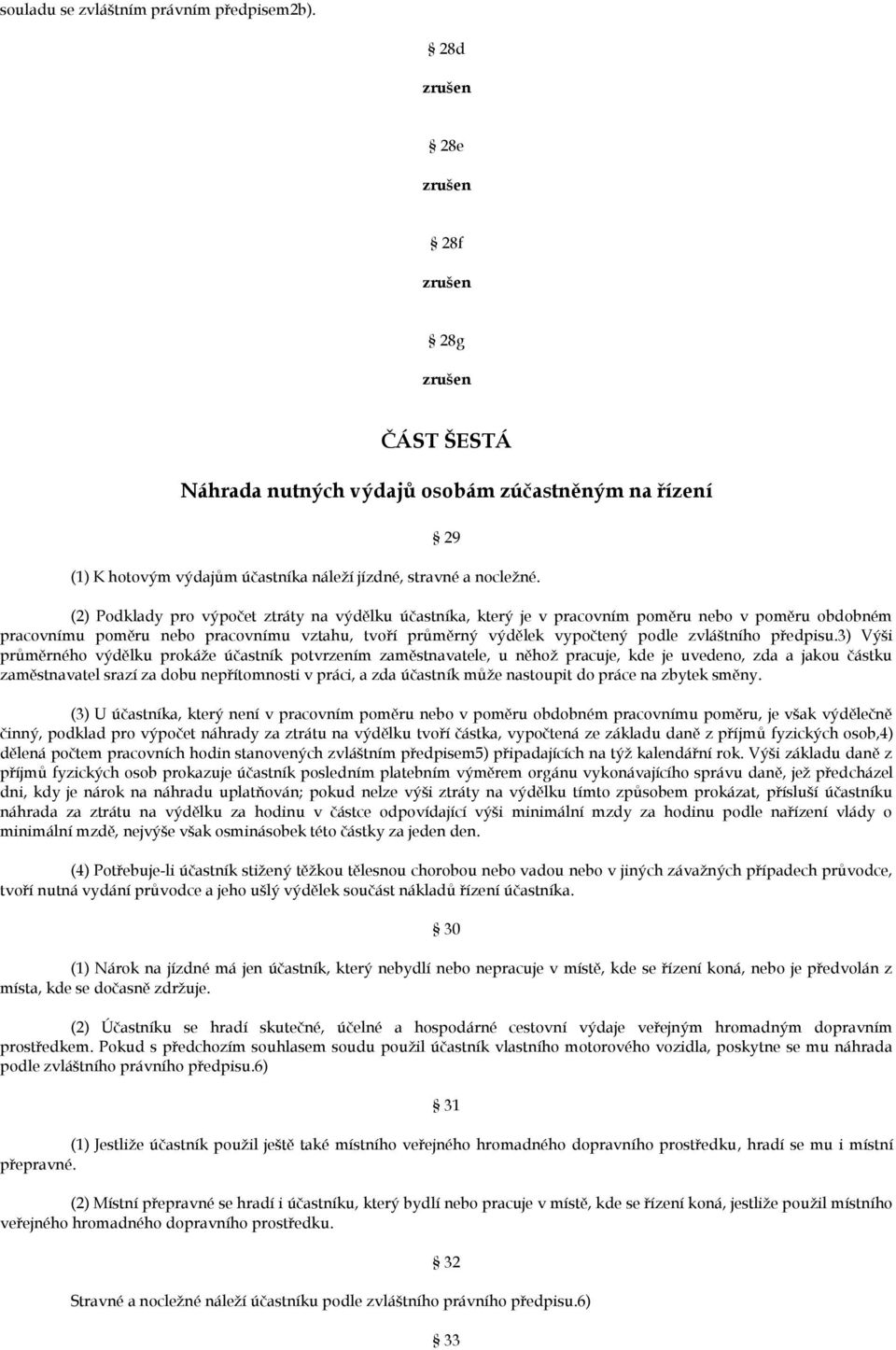 (2) Podklady pro výpočet ztráty na výdělku účastníka, který je v pracovním poměru nebo v poměru obdobném pracovnímu poměru nebo pracovnímu vztahu, tvoří průměrný výdělek vypočtený podle zvláštního